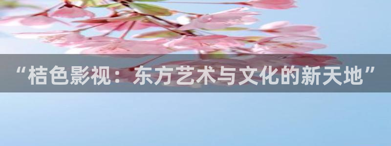 光棍影院在线11111：“桔色影视：东方艺术与文化的新天地”
