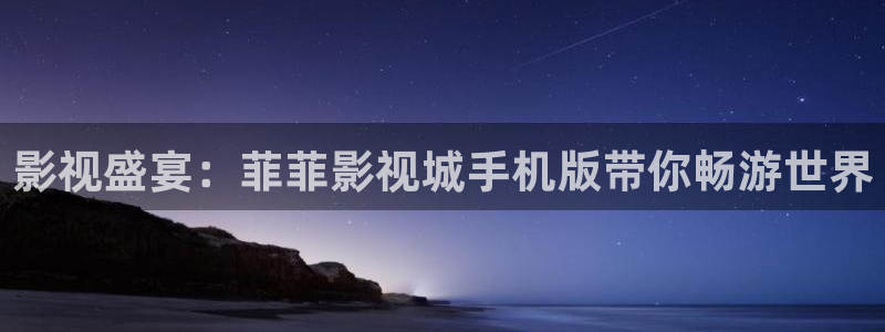 光棍吧：影视盛宴：菲菲影视城手机版带你畅游世界