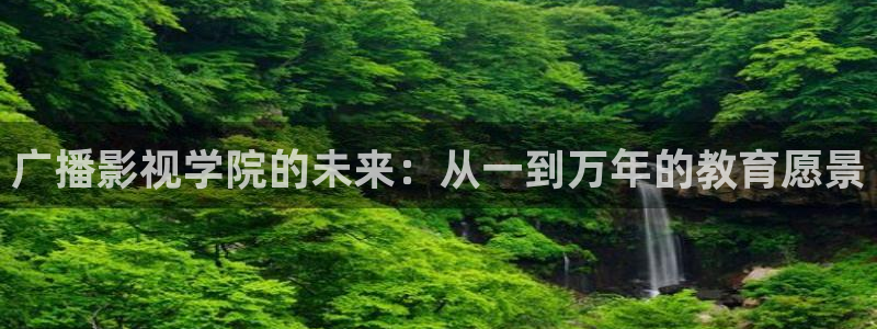 日本光棍电影院：广播影视学院的未来：从一到万年的教育愿景